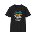 Show Up Shuffle Shine T Shirt