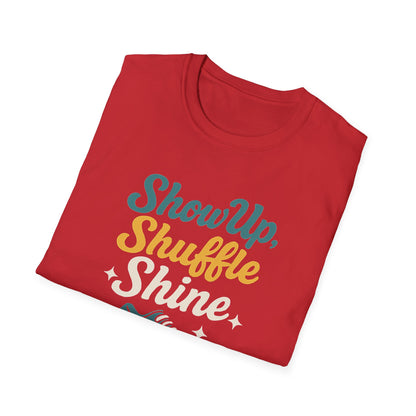 Motivational Unisex T-Shirt | Show Up Shuffle Shine | Inspirational Gift for Fitness, Casual Wear, Gym Enthusiasts, Everyday Motivation