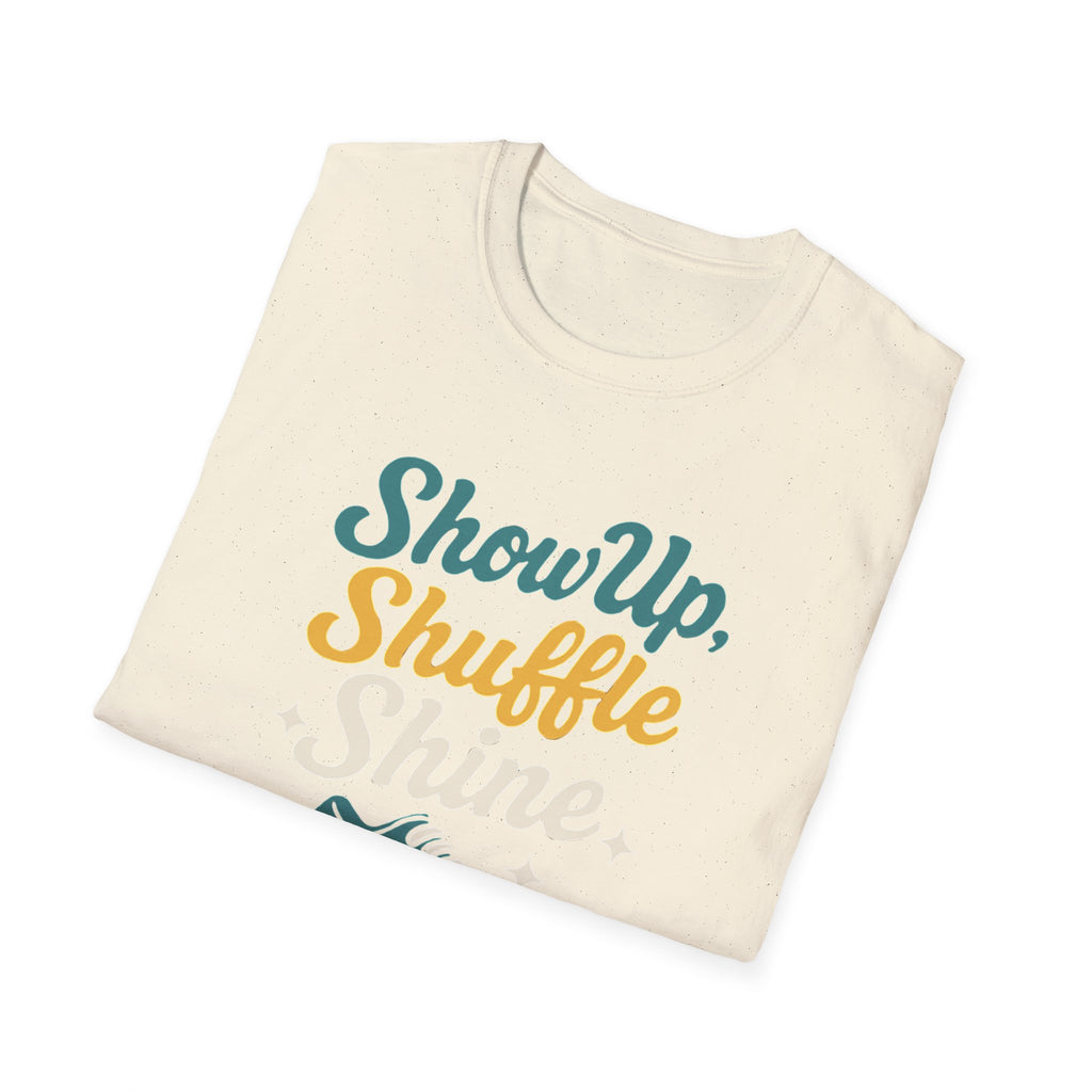 Show Up Shuffle Shine T Shirt