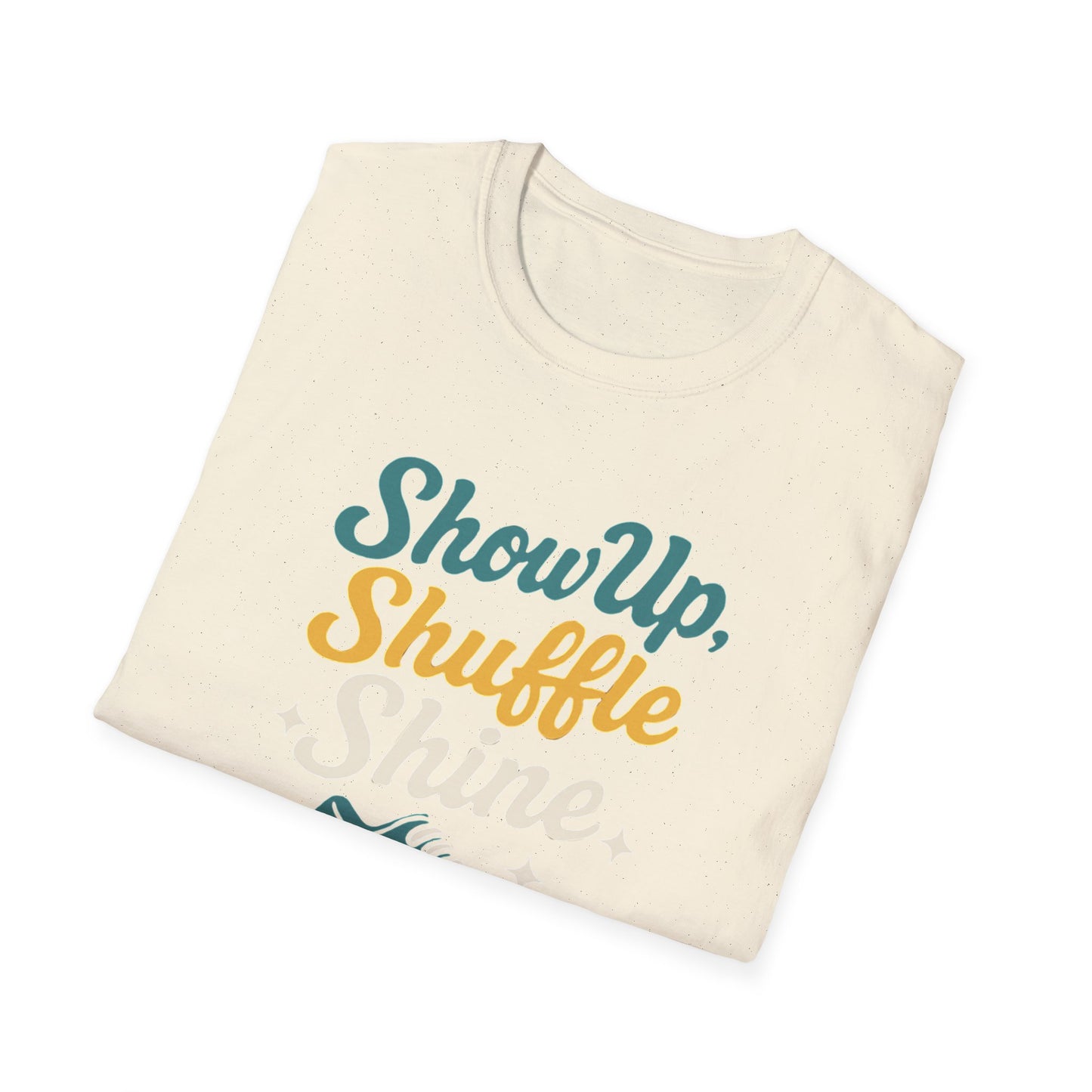 Motivational Unisex T-Shirt | Show Up Shuffle Shine | Inspirational Gift for Fitness, Casual Wear, Gym Enthusiasts, Everyday Motivation