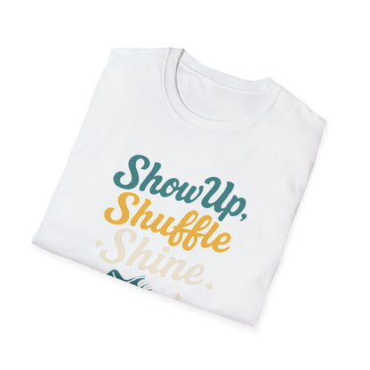 Motivational Unisex T-Shirt | Show Up Shuffle Shine | Inspirational Gift for Fitness, Casual Wear, Gym Enthusiasts, Everyday Motivation