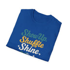 Show Up Shuffle Shine T Shirt